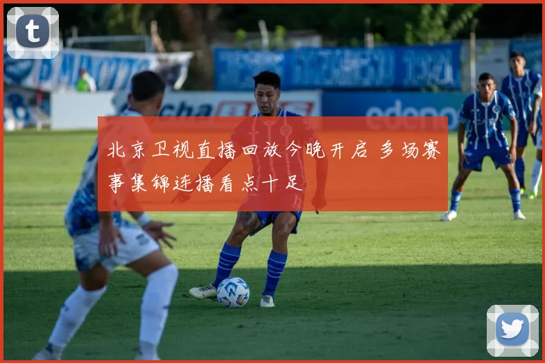 北京卫视直播回放今晚开启 多场赛事集锦连播看点十足