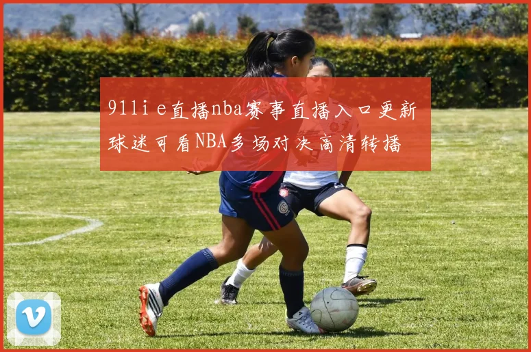91li e直播nba赛事直播入口更新 球迷可看NBA多场对决高清转播